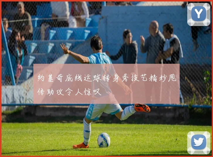 约基奇底线运球转身秀技艺精妙甩传助攻令人惊叹