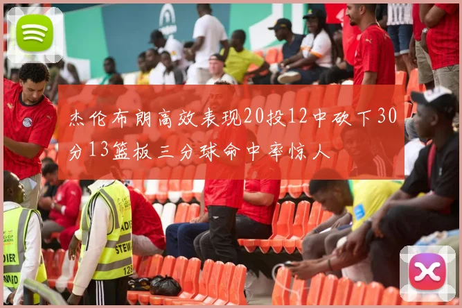 杰伦布朗高效表现20投12中砍下30分13篮板三分球命中率惊人